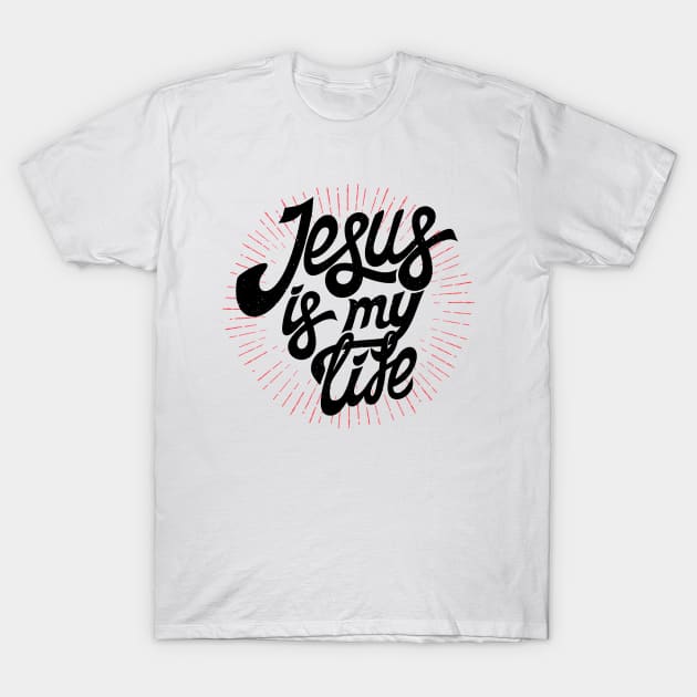 Jesus is my life T-Shirt by vita5511tees